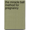 The Miracle Ball Method For Pregnancy door Elaine Petrone