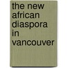The New African Diaspora In Vancouver door Gillian Creese