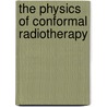 The Physics Of Conformal Radiotherapy door Steve Webb