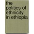 The Politics of Ethnicity in Ethiopia