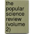 The Popular Science Review (Volume 2)