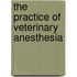 The Practice of Veterinary Anesthesia