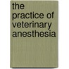 The Practice of Veterinary Anesthesia by Donald Sawyer