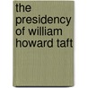 The Presidency Of William Howard Taft by Paolo E. Coletta