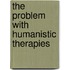 The Problem With Humanistic Therapies