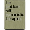 The Problem With Humanistic Therapies by Nick Totton