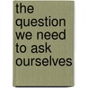 The Question We Need To Ask Ourselves by Walter Wright