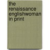The Renaissance Englishwoman In Print by Betty Travitsky