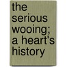 The Serious Wooing; A Heart's History door John Oliver Hobbes