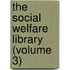 The Social Welfare Library (Volume 3)