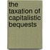 The Taxation Of Capitalistic Bequests