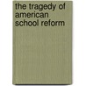 The Tragedy of American School Reform by Ronald W. Evans