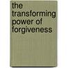 The Transforming Power Of Forgiveness by Philip Nunn