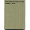 The Victorious Church Of The End Time door Grace Emerald Udokang