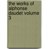 The Works Of Alphonse Daudet Volume 3 door Alphonse Daudet