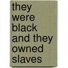 They Were Black And They Owned Slaves door Noel Jackson