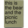 This Is The Bear And The Picnic Lunch by Sarah Hayes