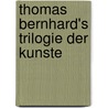 Thomas Bernhard's Trilogie Der Kunste door Gregor Hens