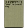 To Grandmother's House We Go and Stay by Carole B. Cox