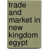 Trade And Market In New Kingdom Egypt door Andrea Paula Zingarelli