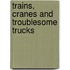 Trains, Cranes and Troublesome Trucks