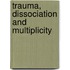 Trauma, Dissociation And Multiplicity