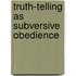 Truth-Telling As Subversive Obedience