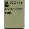 Us Policy In The Nordic-Baltic Region door Ann-Sofie Dahl