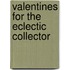 Valentines for the Eclectic Collector