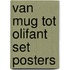 Van mug tot olifant set posters