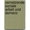 Vernetzende Soziale Arbeit Und Demenz door Bettina Nicole Dorscheid