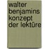 Walter Benjamins Konzept Der Lektüre