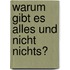 Warum gibt es alles und nicht nichts?