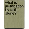 What Is Justification By Faith Alone? door J.V. Fesko