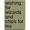 Wishing For Wizards And Chips For Tea door P.D. Kinton