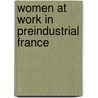 Women At Work In Preindustrial France by Daryl M. Hafter