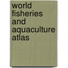 World Fisheries And Aquaculture Atlas door Food and Agriculture Organization of the United Nations