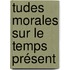 tudes Morales Sur Le Temps Présent