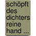 Schöpft Des Dichters Reine Hand ...