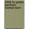 2008 Fiu Golden Panthers Football Team door Frederic P. Miller