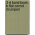 3-D Band Book: B-Flat Cornet (Trumpet)