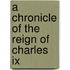 A Chronicle Of The Reign Of Charles Ix