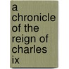 A Chronicle Of The Reign Of Charles Ix door Prosper M. Rim e