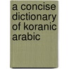 A Concise Dictionary of Koranic Arabic door Arne A. Ambros