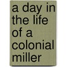 A Day in the Life of a Colonial Miller door Laurie Krebs