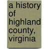 A History Of Highland County, Virginia door Oren Frederic Morton