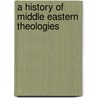 A History Of Middle Eastern Theologies by Hugh Goddard