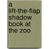 A Lift-The-Flap Shadow Book At The Zoo