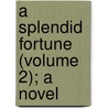 A Splendid Fortune (Volume 2); A Novel door James Hain Friswell