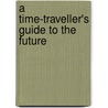 A Time-Traveller's Guide To The Future door Isabel Thomas
